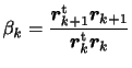 $\displaystyle \displaystyle
\beta_{k} =
\frac{\bm{r}_{k+1}^{\rm {t}} \bm{r}_{k+1}}
{\bm{r}_{k}^{\rm {t}} \bm{r}_{k}}$