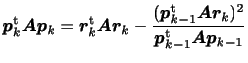 $\displaystyle \displaystyle
\bm{p}_k^{\rm {t}} \bm{Ap}_k =
\bm{r}_k^{\rm {t}}...
... {(\bm{p}_{k-1}^{\rm {t}} \bm{Ar}_k)^2}
{\bm{p}_{k-1}^{\rm {t}} \bm{Ap}_{k-1}}$